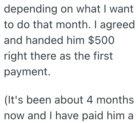 depending on what I want to do that month. I agreed and handed him $500 right there as the first payment. (It's been about 4 months now and I have paid him a