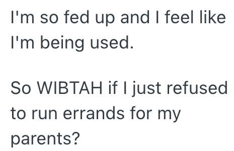 I'm so fed up and I feel like I'm being used. So WIBTAH if I just refused to run errands for my parents?