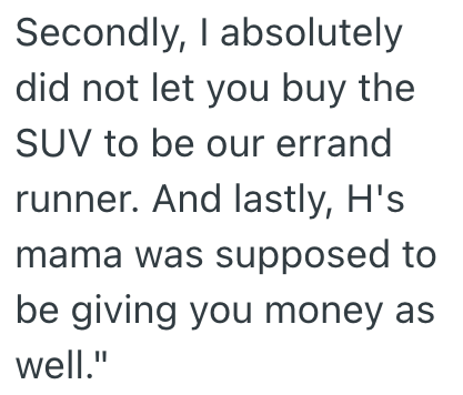 Secondly, I absolutely did not let you buy the SUV to be our errand runner. And lastly, H's mama was supposed to be giving you money as well."