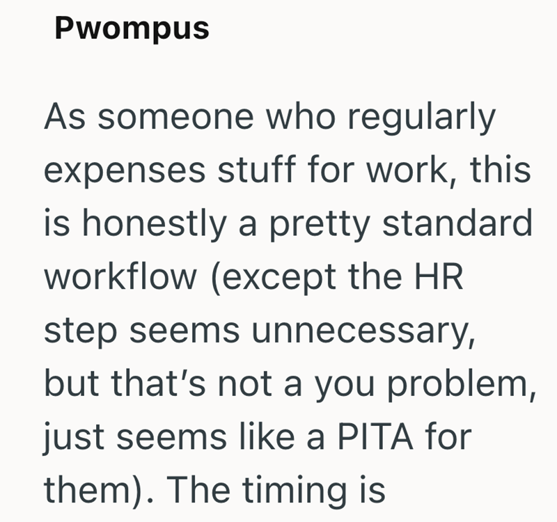 Pwompus As someone who regularly expenses stuff for work, this is honestly a pretty standard workflow (except the HR step seems unnecessary, but that's not a you problem, just seems like a PITA for them). The timing is
