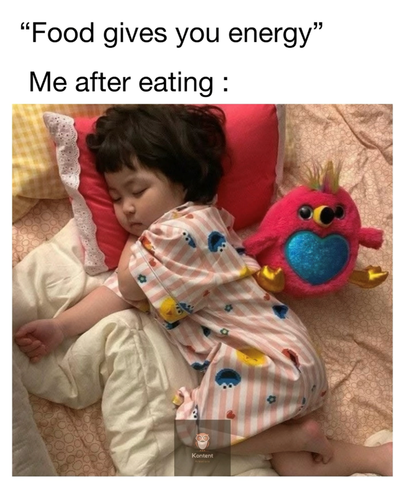 "Food gives you energy" Me after eating: Kontent Kreators