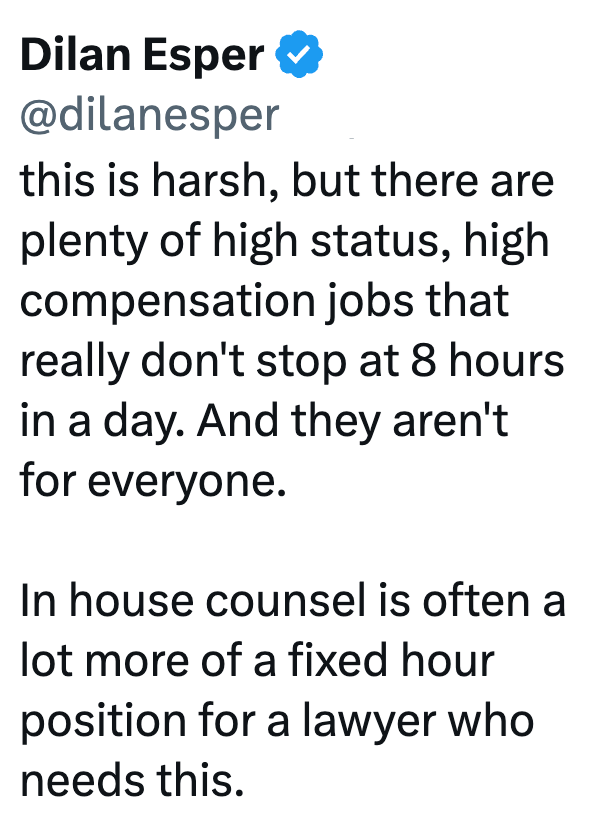 Dilan Esper @dilanesper this is harsh, but there are plenty of high status, high compensation jobs that really don't stop at 8 hours in a day. And they aren't for everyone. In house counsel is often a lot more of a fixed hour position for a lawyer who needs this.