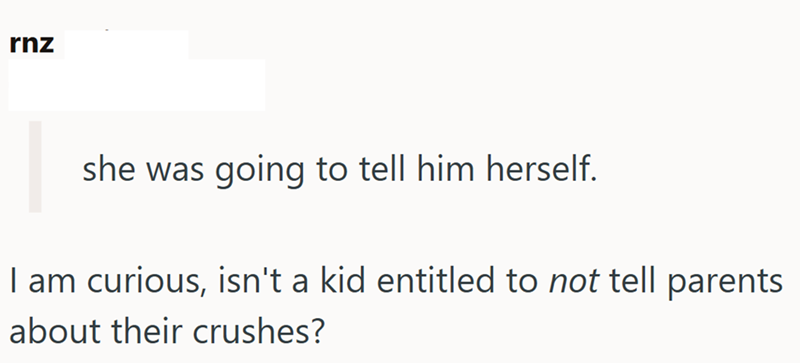 rnz she was going to tell him herself. I am curious, isn't a kid entitled to not tell parents about their crushes?