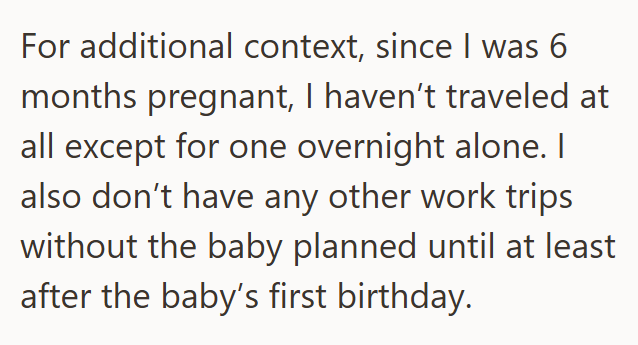 For additional context, since I was 6 months pregnant, I haven't traveled at all except for one overnight alone. I also don't have any other work trips without the baby planned until at least after the baby's first birthday.