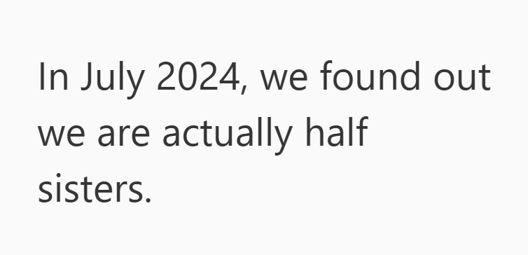 In July 2024, we found out we are actually half sisters.