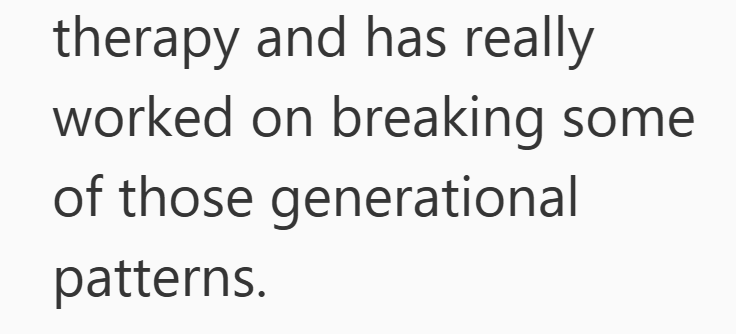 therapy and has really worked on breaking some of those generational patterns.