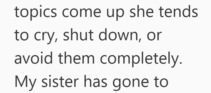 topics come up she tends to cry, shut down, or avoid them completely. My sister has gone to