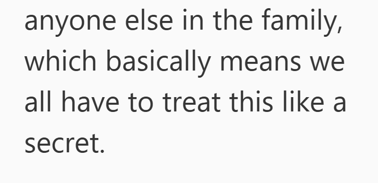 anyone else in the family, which basically means we all have to treat this like a secret.