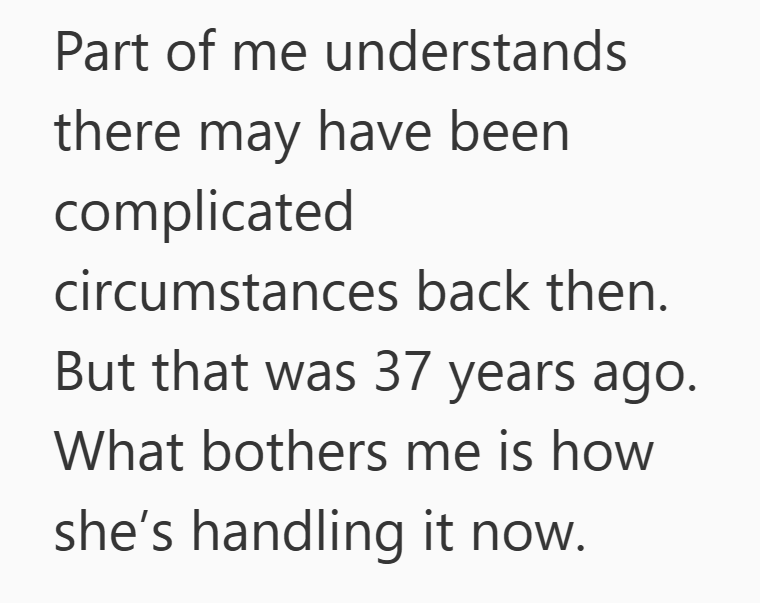 Part of me understands there may have been complicated circumstances back then. But that was 37 years ago. What bothers me is how she's handling it now.