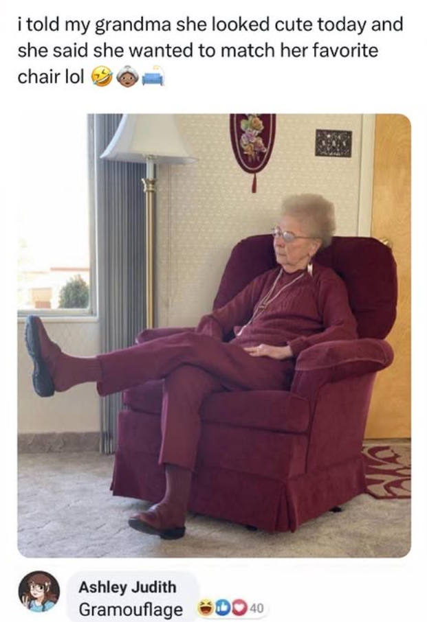i told my grandma she looked cute today and she said she wanted to match her favorite chair lol Ashley Judith Gramouflage 40