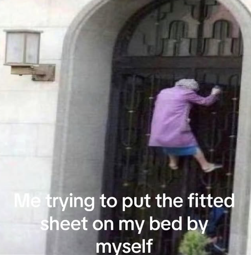 Me trying to put the fitted sheet on my bed by myself