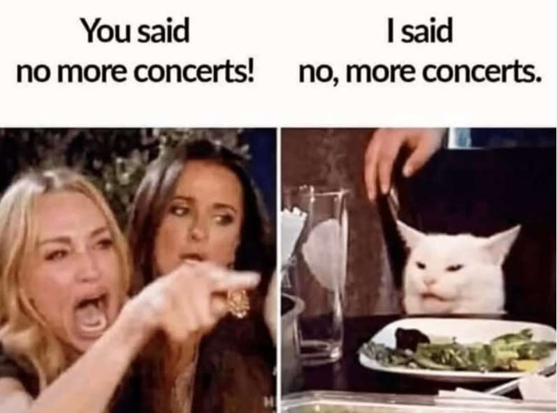You said I said no more concerts! no, more concerts. H