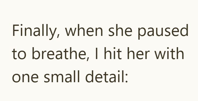 Finally, when she paused to breathe, I hit her with one small detail: