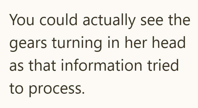 You could actually see the gears turning in her head as that information tried to process.