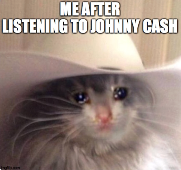ME AFTER LISTENING TO JOHNNY CASH imgflip.com