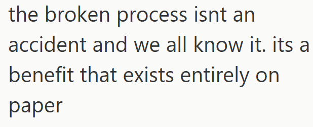 the broken process isnt an accident and we all know it. its a benefit that exists entirely on paper