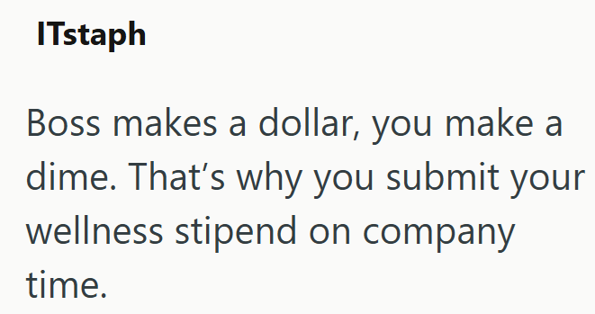 ITstaph Boss makes a dollar, you make a dime. That's why you submit your wellness stipend on company time.