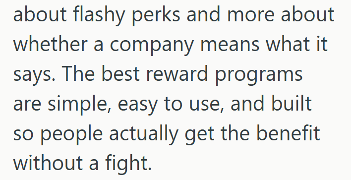 about flashy perks and more about whether a company means what it says. The best reward programs are simple, easy to use, and built so people actually get the benefit without a fight.