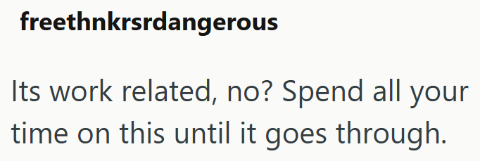 freethnkrsrdangerous Its work related, no? Spend all your time on this until it goes through.