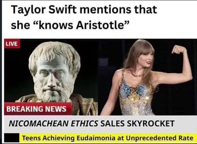 Taylor Swift mentions that she "knows Aristotle" LIVE BREAKING NEWS NICOMACHEAN ETHICS SALES SKYROCKET Teens Achieving Eudaimonia at Unprecedented Rate