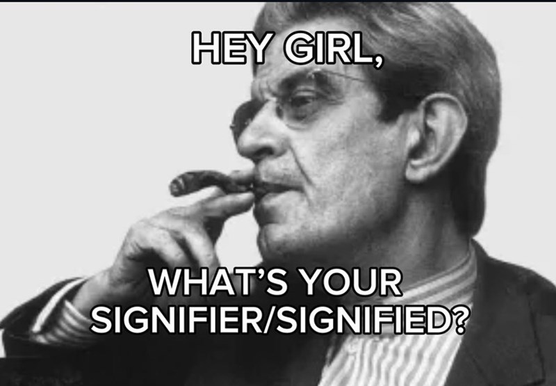 HEY GIRL, WHAT'S YOUR SIGNIFIER/SIGNIFIED?