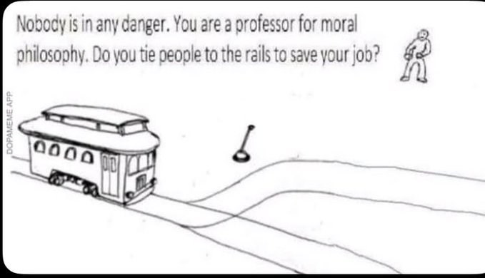 DOPAMEME APP Nobody is in any danger. You are a professor for moral philosophy. Do you tie people to the rails to save your job? 0000 b