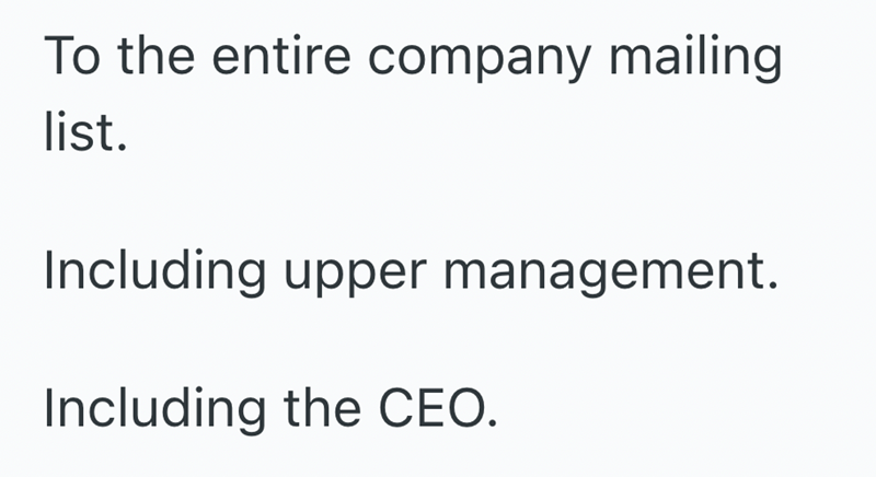 To the entire company mailing list. Including upper management. Including the CEO.