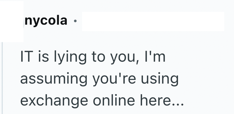 nycola IT is lying to you, I'm assuming you're using exchange online here...