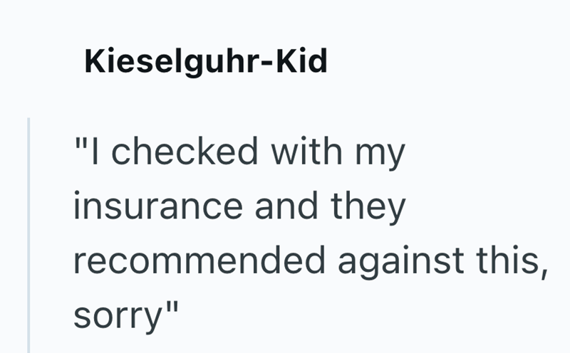 Kieselguhr-Kid "I checked with my insurance and they recommended against this, sorry"