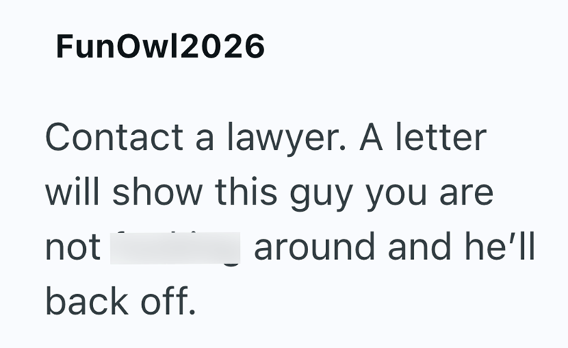 FunOwl2026 Contact a lawyer. A letter will show this guy you are not around and he'll back off.