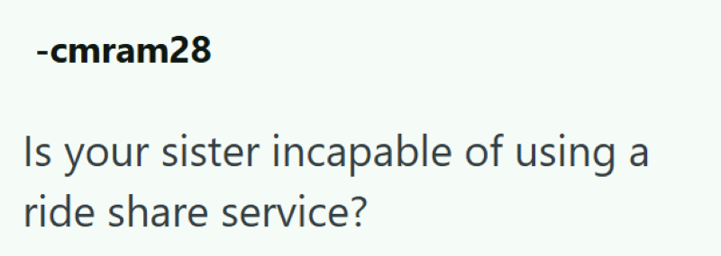 -cmram28 Is your sister incapable of using a ride share service?