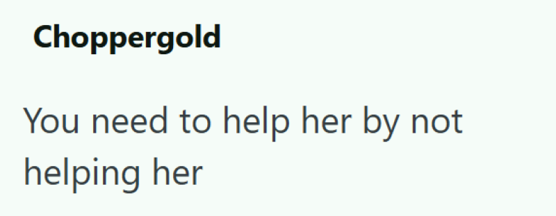 Choppergold You need to help her by not helping her