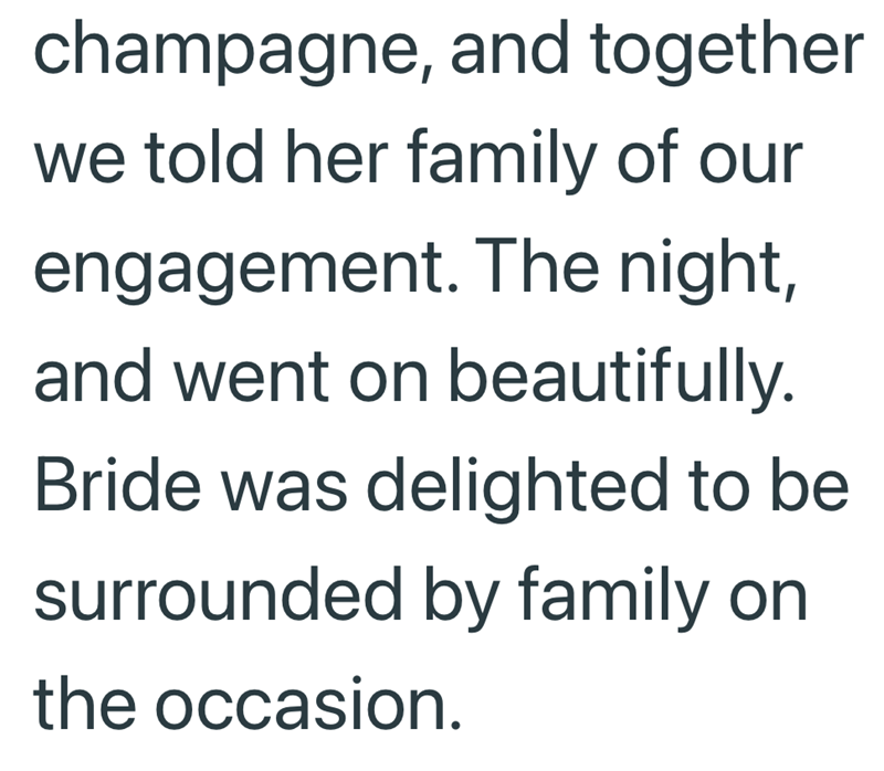 champagne, and together we told her family of our engagement. The night, and went on beautifully. Bride was delighted to be surrounded by family on the occasion.