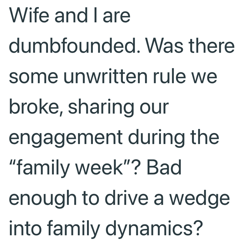 Wife and I are dumbfounded. Was there some unwritten rule we broke, sharing our engagement during the "family week"? Bad enough to drive a wedge into family dynamics?