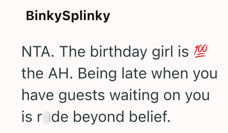 BinkySplinky NTA. The birthday girl is 100 the AH. Being late when you have guests waiting on you is r de beyond belief.