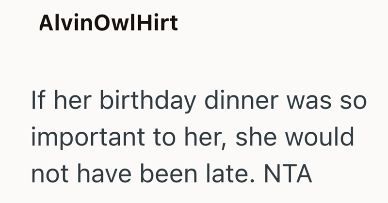 Alvin OwlHirt If her birthday dinner was so important to her, she would not have been late. NTA