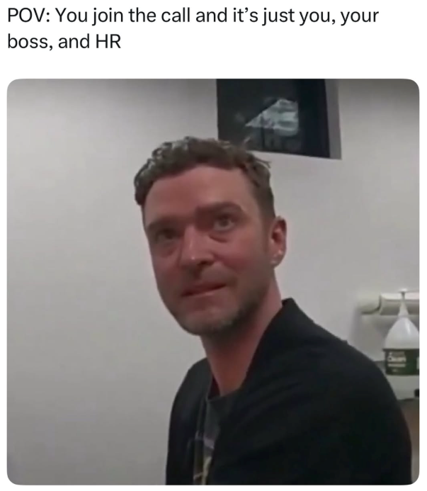 POV: You join the call and it's just you, your boss, and HR