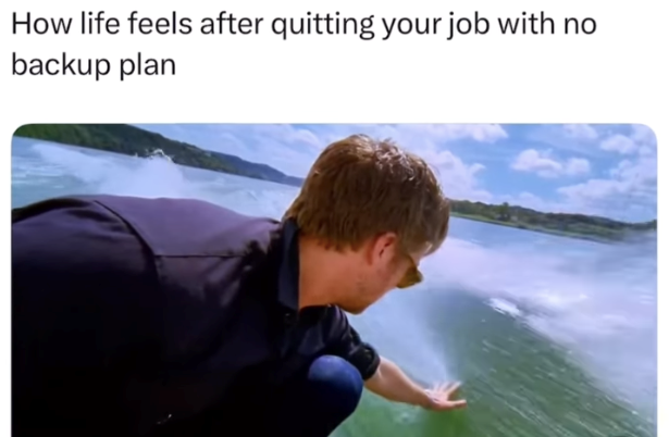 How life feels after quitting your job with no backup plan