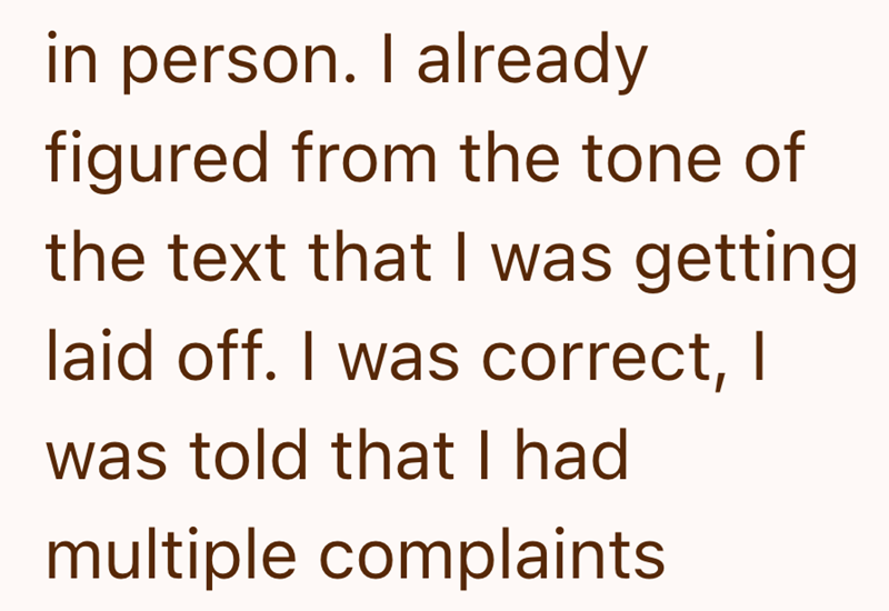 in person. I already figured from the tone of the text that I was getting laid off. I was correct, I was told that I had multiple complaints