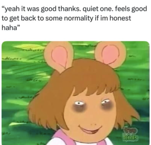 "yeah it was good thanks. quiet one. feels good to get back to some normality if im honest haha" 927 kids