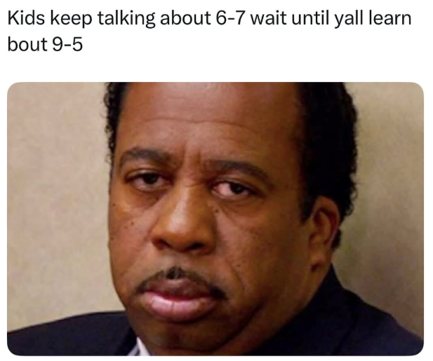 Kids keep talking about 6-7 wait until yall learn bout 9-5