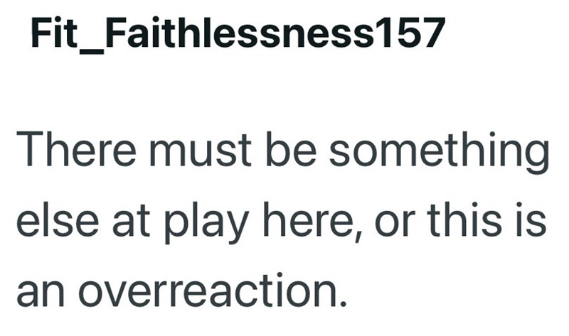 Fit_Faithlessness157 There must be something else at play here, or this is an overreaction.