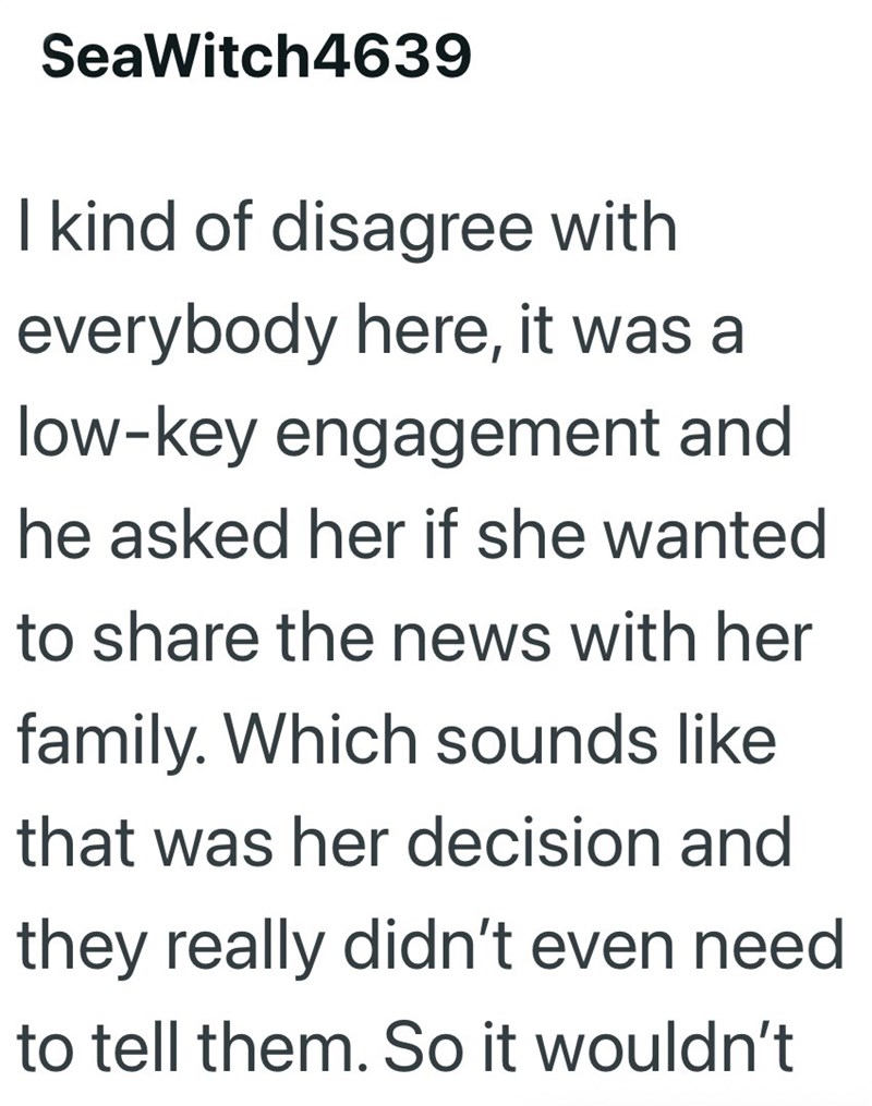 SeaWitch4639 I kind of disagree with everybody here, it was a low-key engagement and he asked her if she wanted to share the news with her family. Which sounds like that was her decision and they really didn't even need to tell them. So it wouldn't