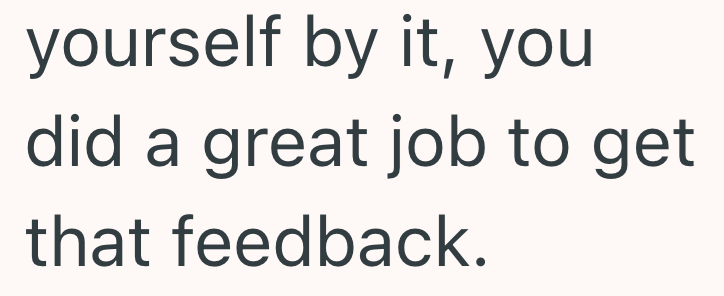 yourself by it, you did a great job to get that feedback.