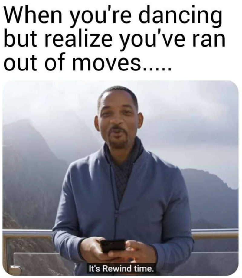 When you're dancing but realize you've ran out of moves..... It's Rewind time.