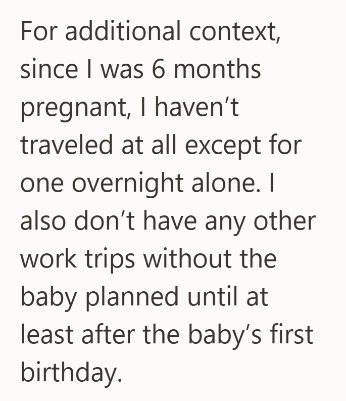 For additional context, since I was 6 months pregnant, I haven't traveled at all except for one overnight alone. I also don't have any other work trips without the baby planned until at least after the baby's first birthday.