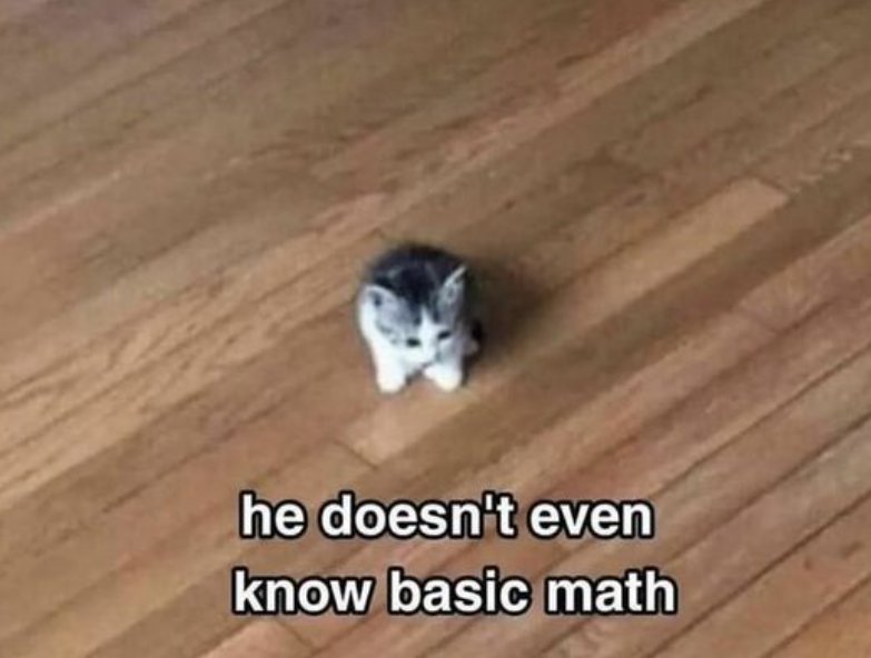 he doesn't even know basic math