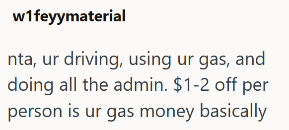 w1feyymaterial nta, ur driving, using ur gas, and doing all the admin. $1-2 off per person is ur gas money basically