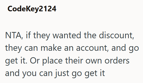 CodeKey2124 NTA, if they wanted the discount, they can make an account, and go get it. Or place their own orders and you can just go get it