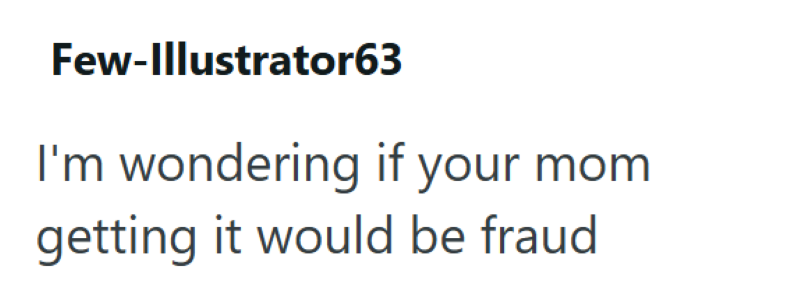 Few-Illustrator63 I'm wondering if your mom getting it would be fraud